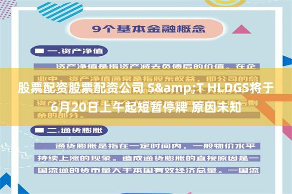 股票配资股票配资公司 S&T HLDGS将于6月20日上午起短暂停牌 原因未知